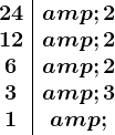 \beginarray c|c 24&2 \\ 12&2 \\ 6&2 \\ 3&3 \\ 1&\\ \endarray