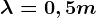 \lambda=0,5m