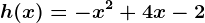 h(x)=-x^2+4x-2