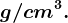 g/cm^3.