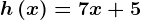 h\left ( x \right )=7x+5