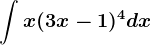 \int x(3x-1)^4dx
