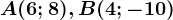 A(6;8), B(4;-10)