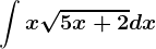 \int x\sqrt5x+2dx
