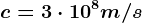 c=3\cdot 10^8m/s