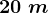 20\;m