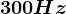 300Hz