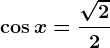 \cos x=\frac\sqrt22