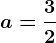 a = \frac32