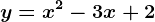 y=x^2-3x+2