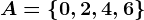 A=\left \ 0,2,4,6 \right \