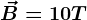 \vecB=10T