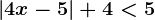 \left | 4x-5 \right |+4<5