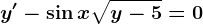 y'-\sin x\sqrty-5=0