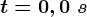 t = 0,0\; s