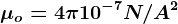 \mu o=4\pi 10^-7N/A^2