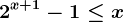 2^x+1-1\leq x