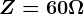 Z=60\Omega