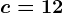 c=12
