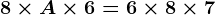 8 \times A \times 6 = 6 \times 8 \times 7