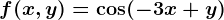 f(x,y)=\cos(-3x+y)