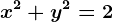 x^2+y^2=2
