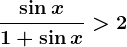 \frac\sin x1+\sin x>2