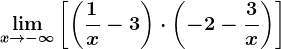 \limx--> -\infty\left [ \left ( \frac1x-3 \right )\cdot \left ( -2-\frac3x \right ) \right ]