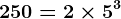 250=2 \times 5^3