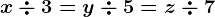 x\div 3=y\div 5=z\div 7