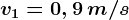 v1=0,9\, m/s