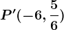 P'(-6,\frac56)