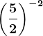 \left ( \frac52 \right )^-2