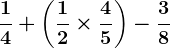 \frac14+\left (\frac12\times \frac45 \right )-\frac38