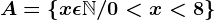 A = \left \ x\epsilon \mathbbN/ 0<x<8 \right \