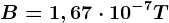 B=1,67\cdot 10^-7T