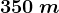 350\: m