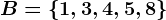 B=\left \ 1,3,4,5,8 \right \