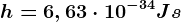 h=6,63\cdot 10^-34Js