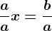 \fracaax=\fracba