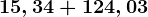 15,34 + 124,03