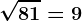 \sqrt81=9