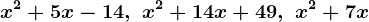 x^2+5x-14,\, \, x^2+14x+49,\, \, x^2+7x