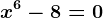 x^6-8=0