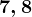 7, 8