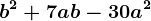 b^2+7ab-30a^2