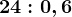24:0,6