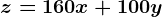 z=160x +100y