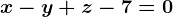 x-y+z-7=0