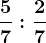 \frac57:\frac27